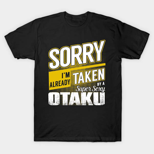 Sorry I'm Already Taken by a Super Sexy Otaku T-Shirt by MaliaOliviervm